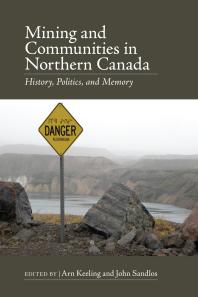 Mining And Communities In Northern Canada History Politics And Memory 1st Edition Arn Keeling John Sandlos
