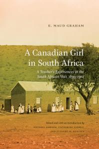 A Canadian Girl In South Africa A Teachers Experiences In The South African War 18991902 E Maud Graham Michael Dawson Catherine Gidney Susanne M Klausen