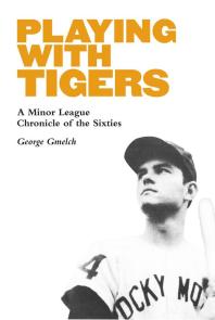 Playing With Tigers A Minor League Chronicle Of The Sixties 1st Edition George Gmelch