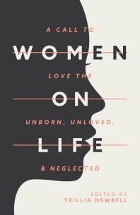 Women On Life A Call To Love The Unborn Unloved Neglected 1st Edition Trillia Newbell