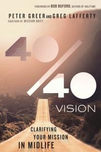 4040 Vision Clarifying Your Mission In Midlife 1st Edition Peter Greer Greg Lafferty Bob Buford
