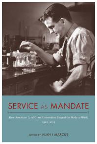 Service As Mandate How American Landgrant Universities Shaped The Modern World 19202015 1st Edition Alan I Marcus Editor