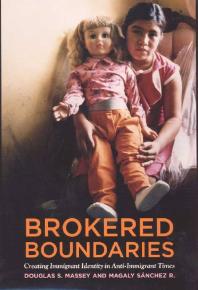 Brokered Boundaries Immigrant Identity In Antiimmigrant Times Douglas S Massey Magaly Sanchez R