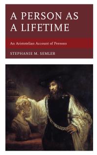 A Person As A Lifetime An Aristotelian Account Of Persons Stephanie M Semler