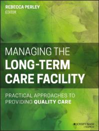 Managing The Longterm Care Facility Practical Approaches To Providing Quality Care 1st Edition Rebecca Perley