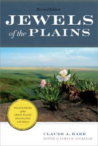 Jewels Of The Plains Wildflowers Of The Great Plains Grasslands And Hills 1st Edition Claude A Barr James H Locklear