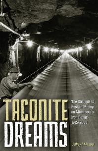 Taconite Dreams The Struggle To Sustain Mining On Minnesotas Iron Range 19152000 1st Edition Jeffrey T Manuel