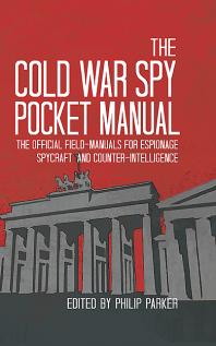 The Cold War Spy Pocket Manual The Official Fieldmanuals For Spycraft Espionage And Counterintelligence Philip Parker