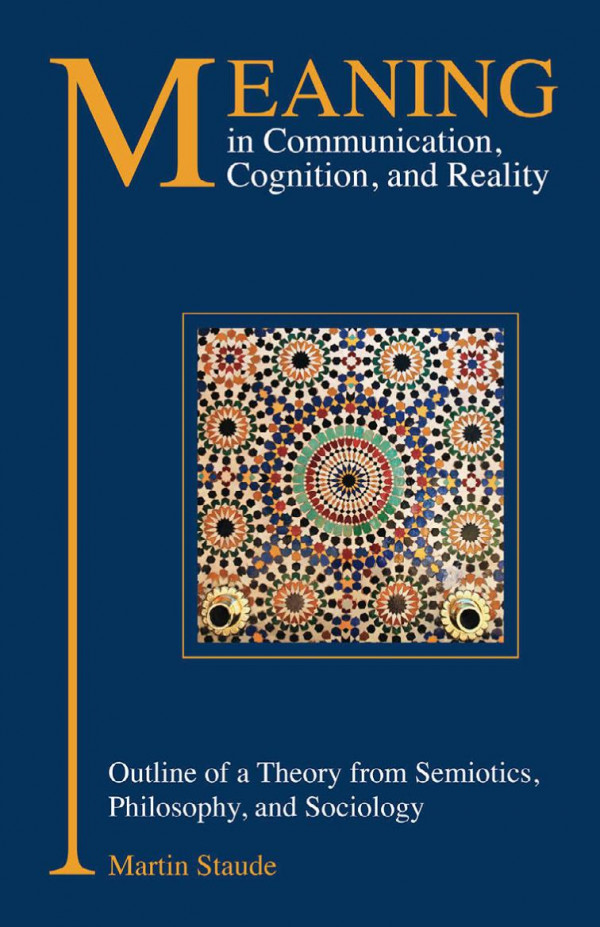 Meaning In Communication Cognition And Reality Outline Of A Theory From Semiotics Philosophy And Sociology 2nd Edition Martin Staude