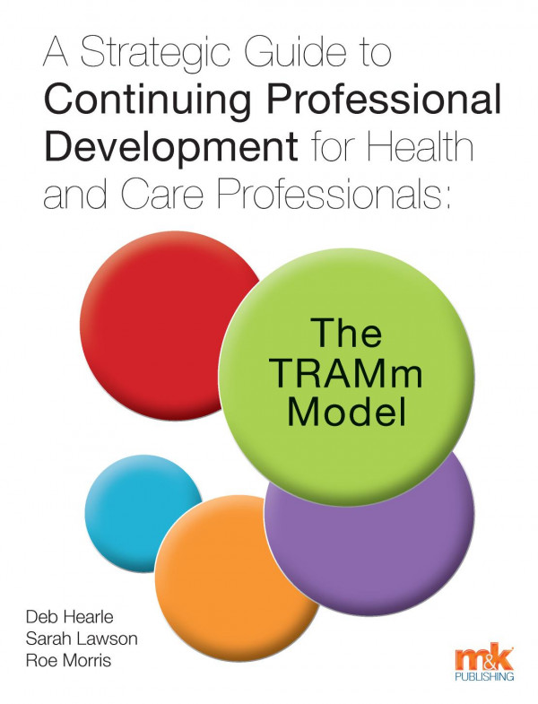 A Strategic Guide To Continuing Professional Development For Health And Care Professionals The Tramm Model 1st Edition Deb Hearle Sarah Lawson Roe Morris