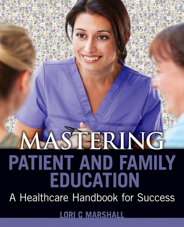 Mastering Patient And Family Education A Healthcare Handboook For Success 1st Edition Lori C Marshall