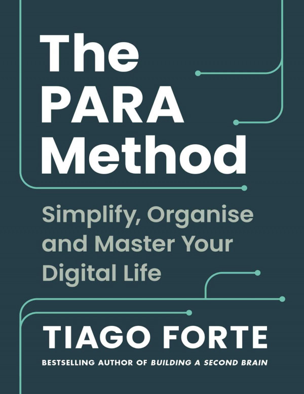 The Para Method Simplify Organise And Master Your Digital Life Tiago Forte