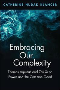 Embracing Our Complexity Thomas Aquinas And Zhu Xi On Power And The Common Good 1st Edition Catherine Hudak Klancer