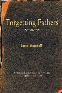 Forgetting Fathers Untold Stories From An Orphaned Past 1st Edition David Marshall