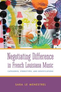 Negotiating Difference In French Louisiana Music Categories Stereotypes And Identifications 1st Edition Sara Le Menestrel
