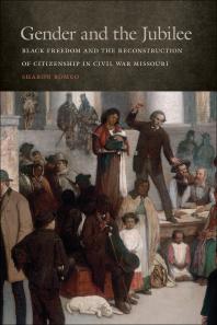 Gender And The Jubilee Black Freedom And The Reconstruction Of Citizenship In Civil War Missouri 1st Edition Sharon Romeo