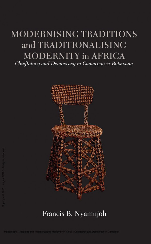 Modernising Traditions And Traditionalising Modernity In Africa Chieftaincy And Democracy In Cameroon And Botswana 1st Edition B Nyamnjoh