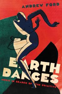 Earth Dances Music In Search Of The Primitive 1st Edition Andrew Ford