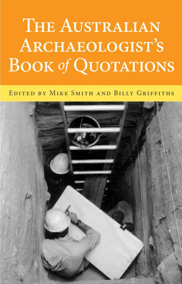 The Australian Archaeologists Book Of Quotations Mike Smith Billy Griffiths