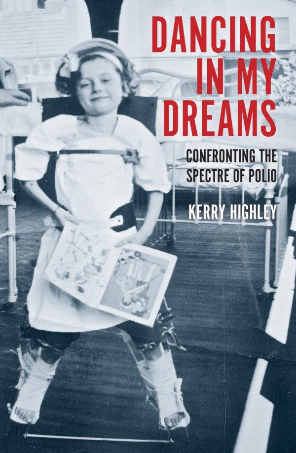 Dancing In My Dreams Confronting The Spectre Of Polio Kerry Highley