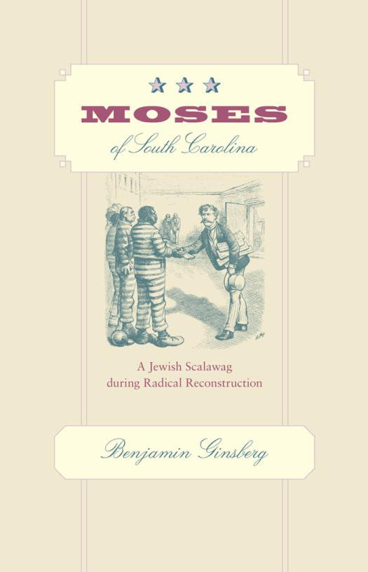 Moses Of South Carolina A Jewish Scalawag During Radical Reconstruction 1st Edition Benjamin Ginsberg