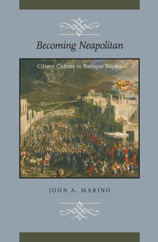 Becoming Neapolitan Citizen Culture In Baroque Naples 1st Edition John A Marino
