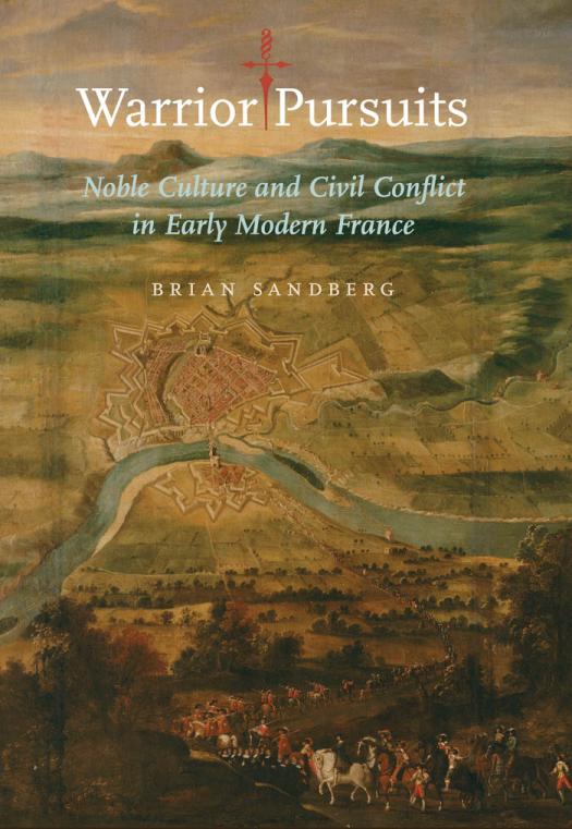 Warrior Pursuits Noble Culture And Civil Conflict In Early Modern France 1st Edition Brian Sandberg