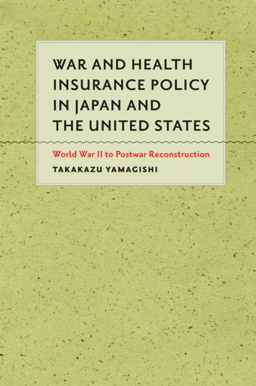 War And Health Insurance Policy In Japan And The United States World War Ii To Postwar Reconstruction 1st Edition Takakazu Yamagishi