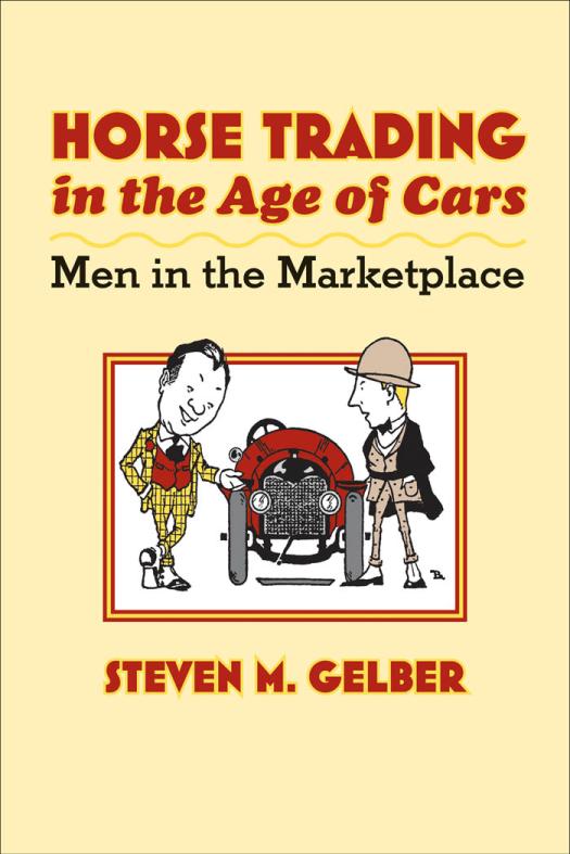 Horse Trading In The Age Of Cars Men In The Marketplace 1st Edition Steven M Gelber