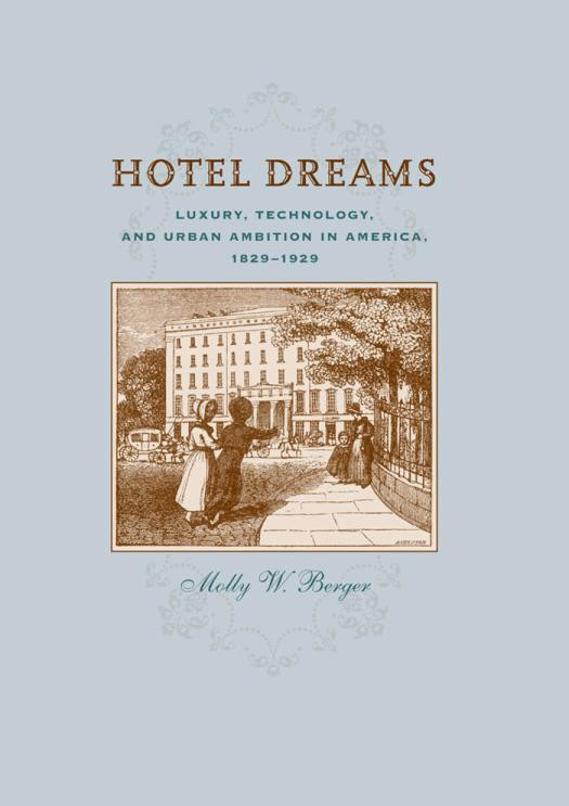 Hotel Dreams Luxury Technology And Urban Ambition In America 18291929 1st Edition Molly W Berger