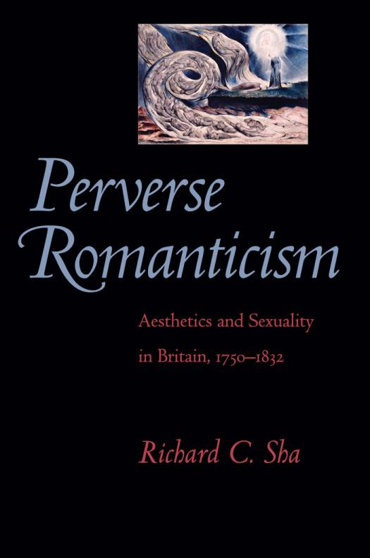 Perverse Romanticism Aesthetics And Sexuality In Britain 17501832 1st Edition Richard C Sha