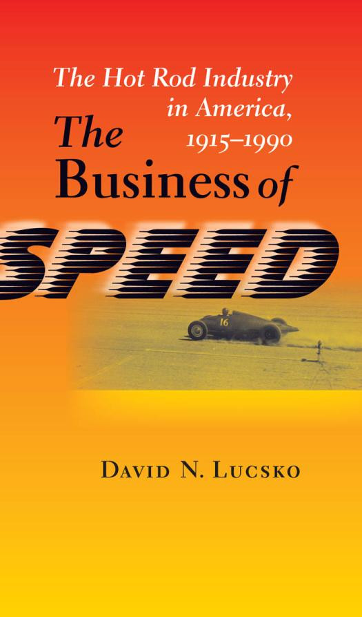 The Business Of Speed The Hot Rod Industry In America 19151990 1st Edition David N Lucsko