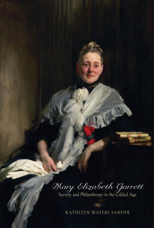 Mary Elizabeth Garrett Society And Philanthropy In The Gilded Age Kathleen Waters Sander