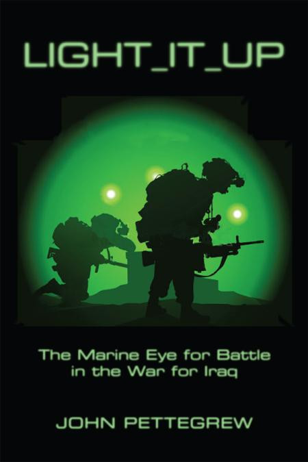 Light It Up The Marine Eye For Battle In The War For Iraq 1st Edition John Pettegrew