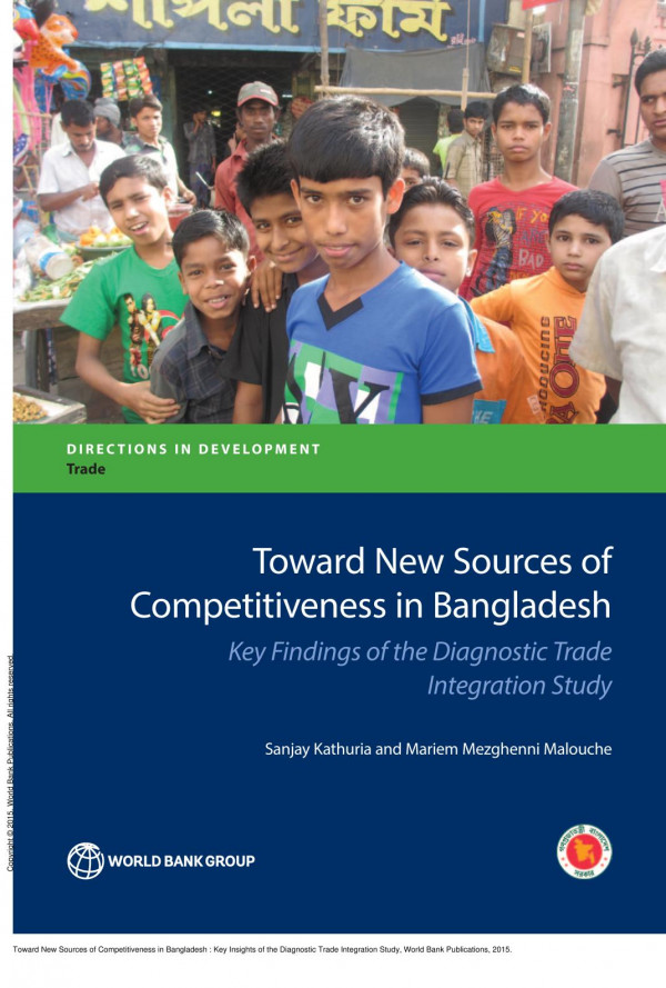 Toward New Sources Of Competitiveness In Bangladesh Key Insights Of The Diagnostic Trade Integration Study 1st Edition Sanjay Kathuria Mariem Mezghenni Malouche