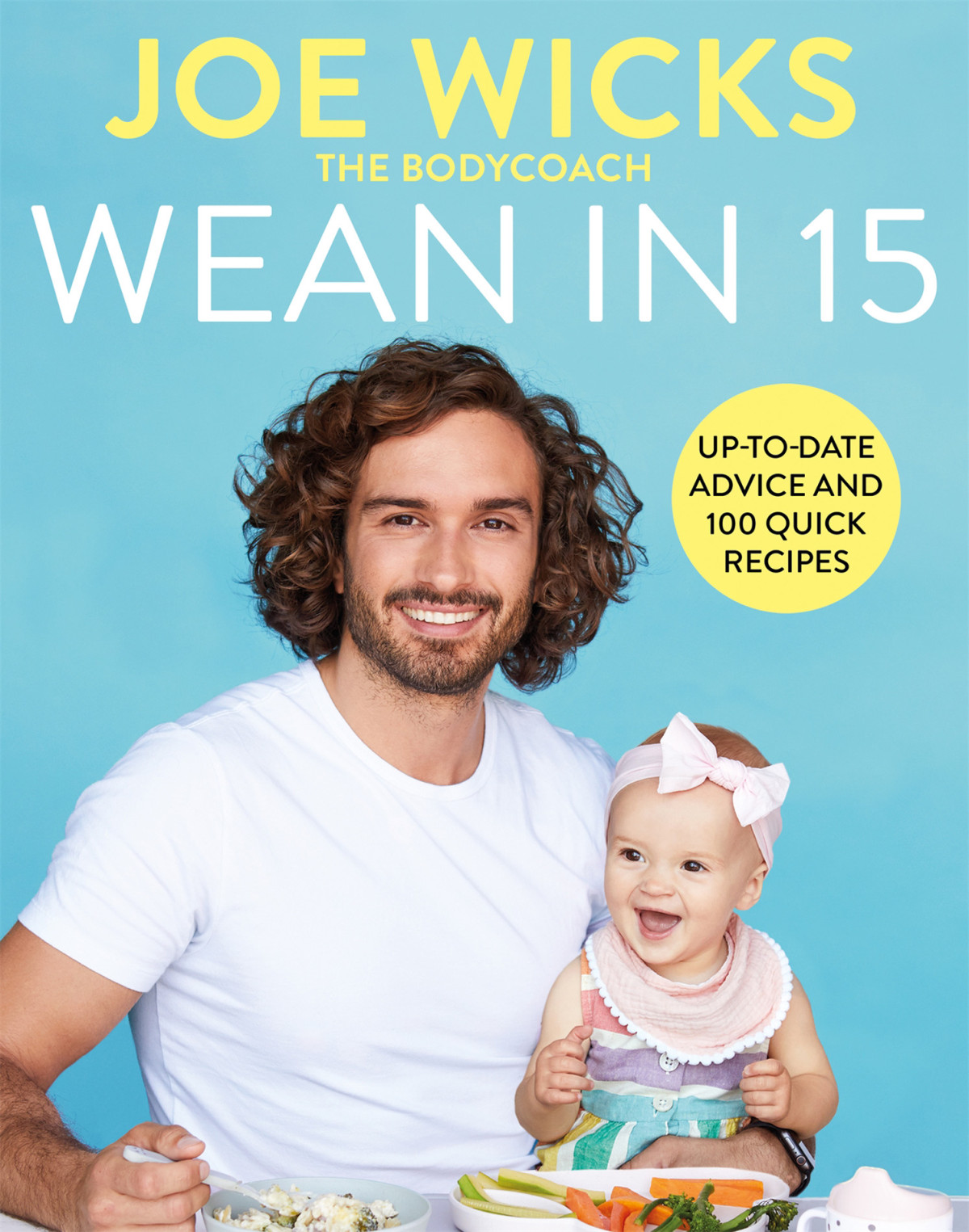 Wean In 15 Weaning Advice And 100 Quick Recipes Joe Wicks