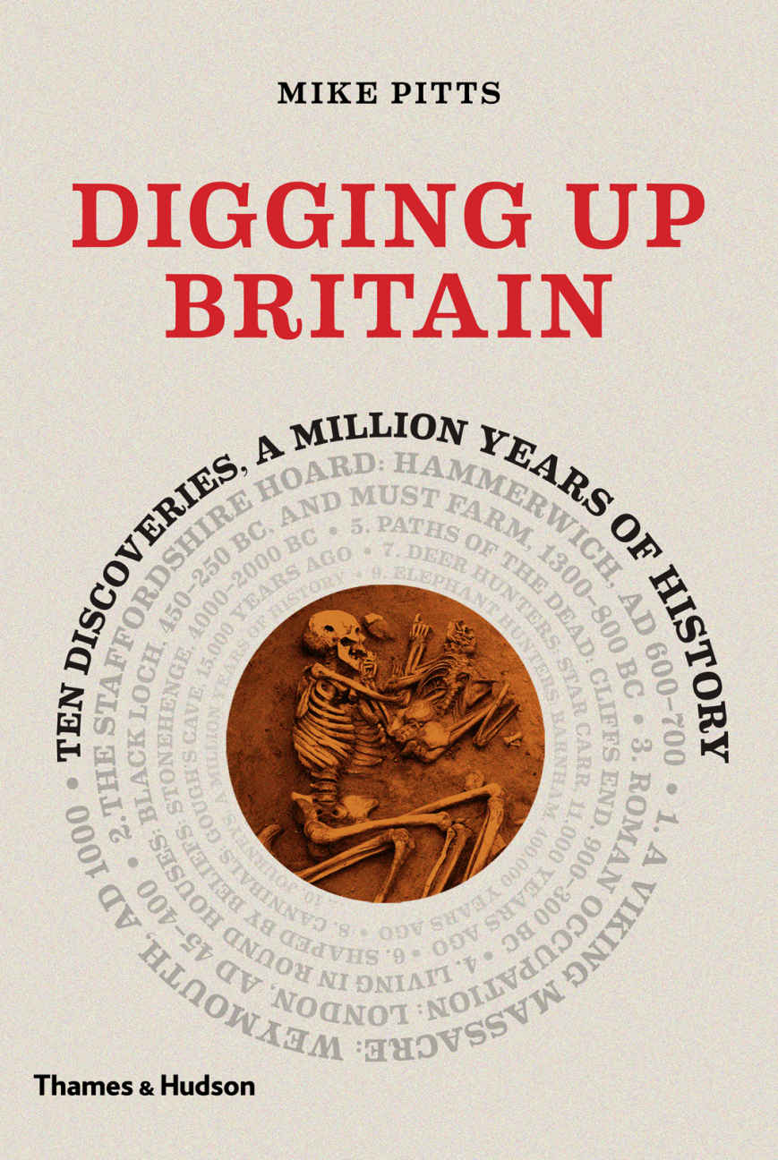Digging Up Britain Ten Discoveries A Million Years Of History Mike Pitts