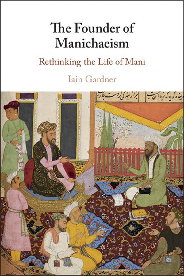 Founder Of Manichaeism Rethinking The Life Of Mani 9781108585736 Gardner