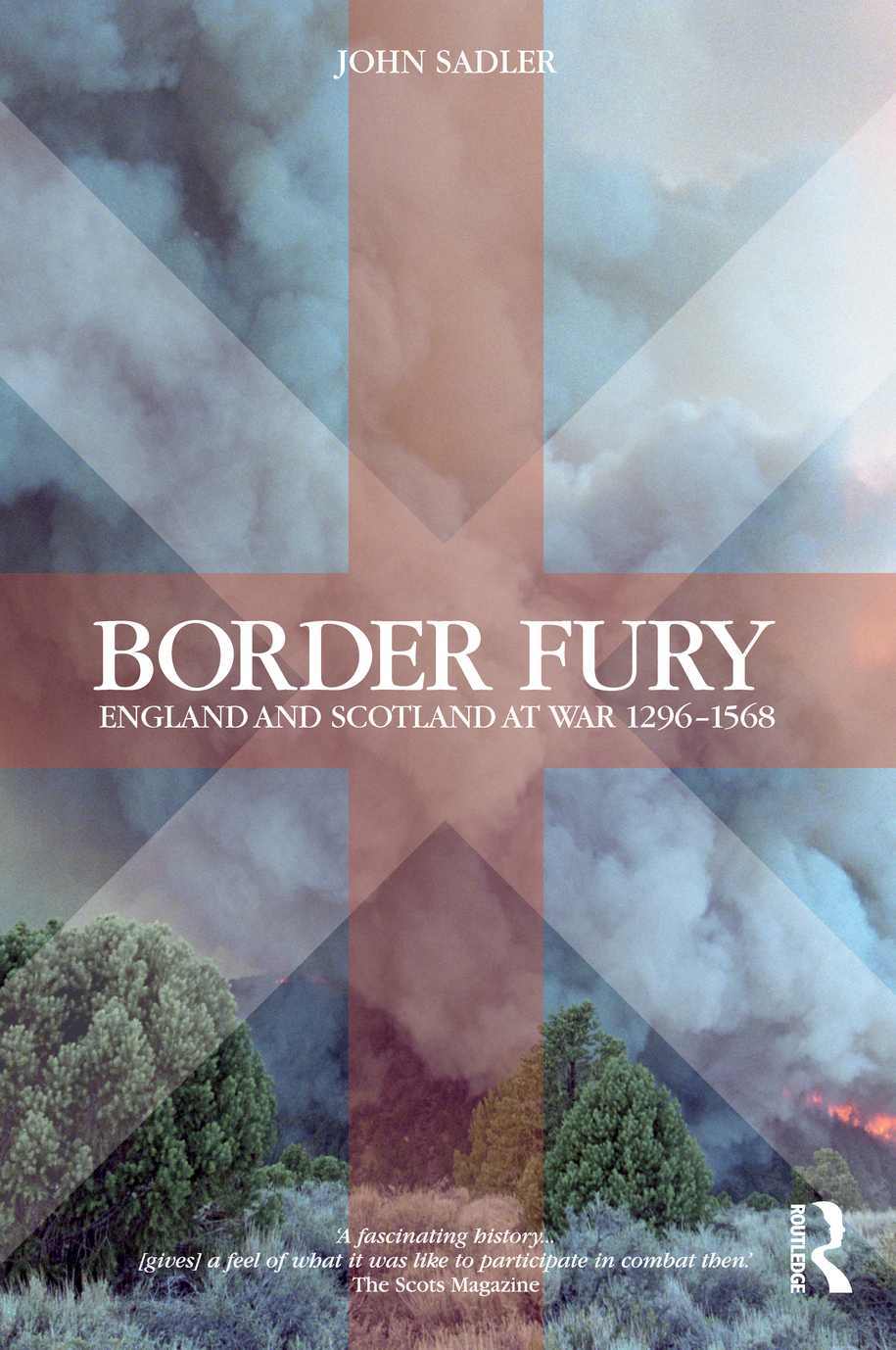 Border Fury England And Scotland At War 12961568 John Sadler