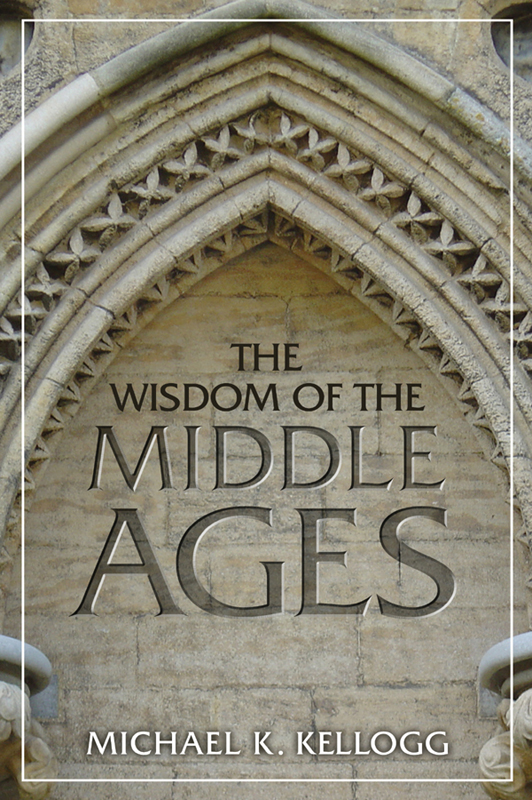 The Wisdom Of The Middle Ages Michael K Kellogg