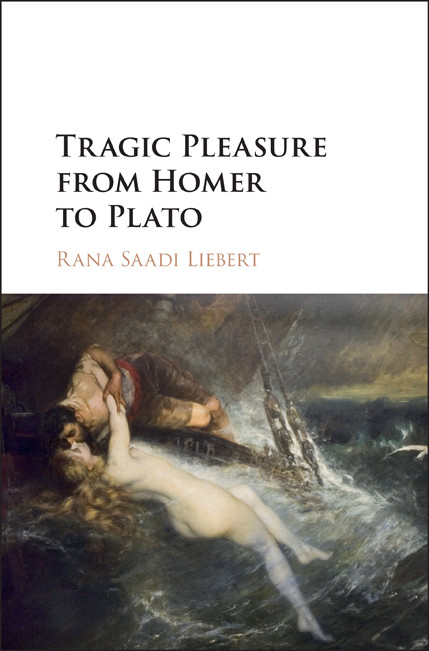 Tragic Pleasure From Homer To Plato 9781316886199 Liebert Rana Saadi