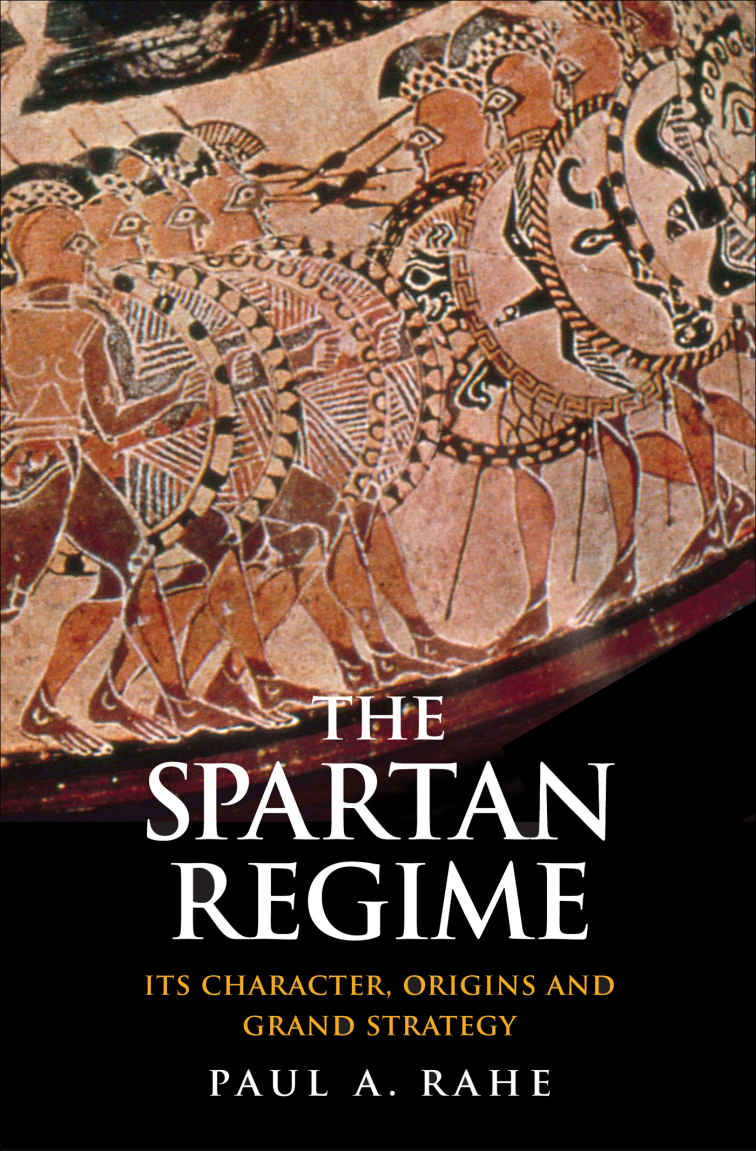 The Spartan Regime Its Character Origins And Grand Strategy Yale Library Of Military History Paul Anthony Rahe
