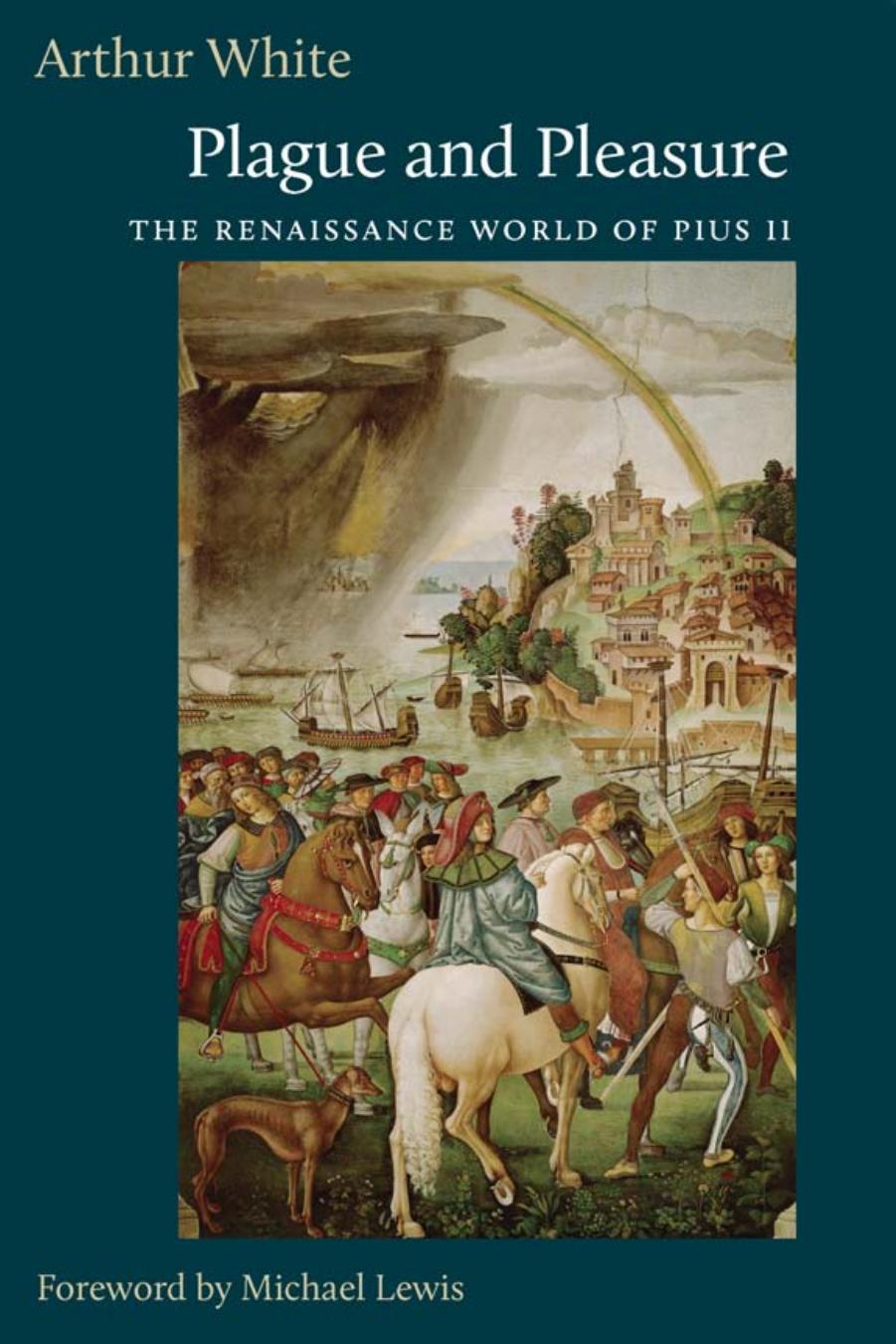 Plague And Pleasure The Renaissance World Of Pius Ii 2014 Arthur White