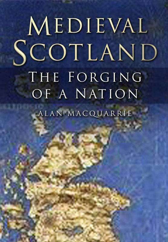Medieval Scotland Kingship And Nation Alan Macquarrie