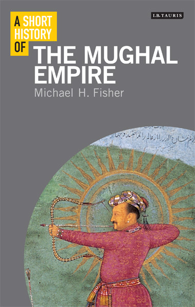 A Short History Of The Mughal Empire Michael H Fisher