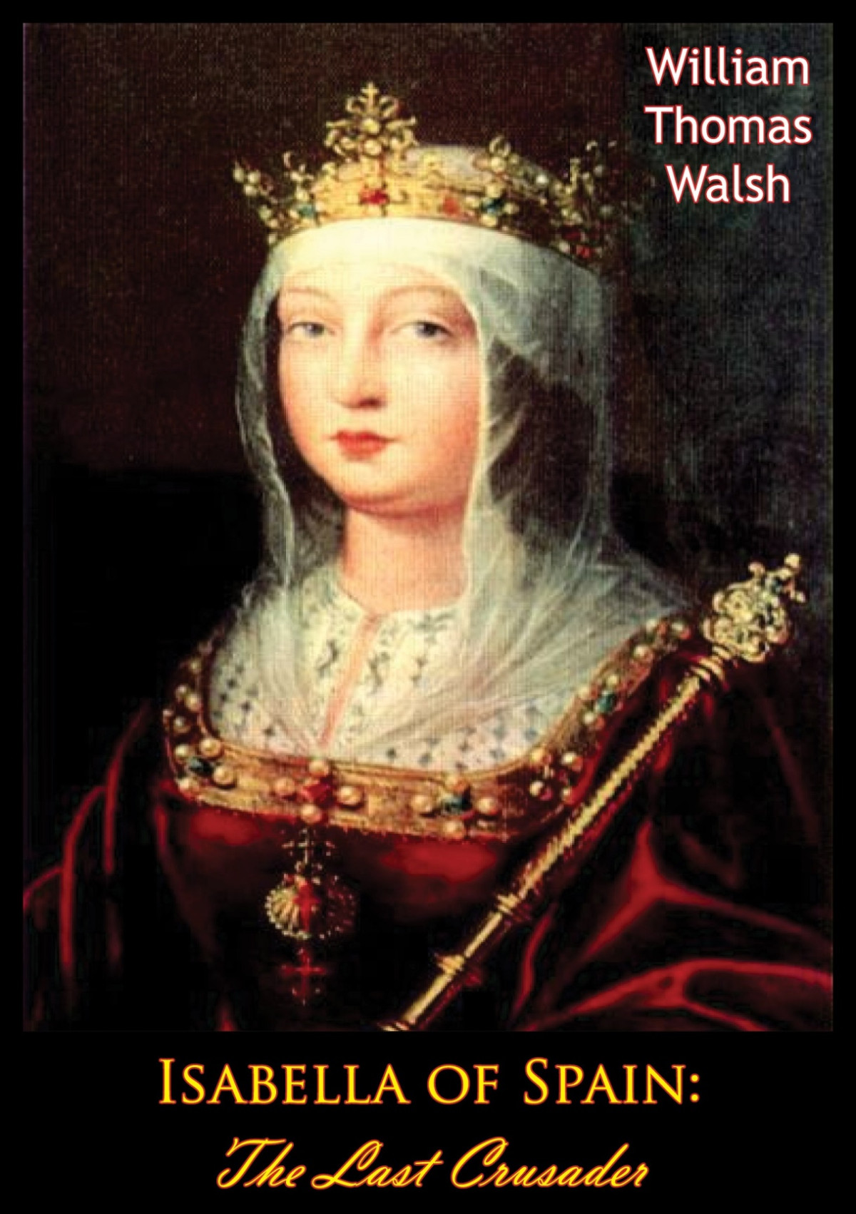 Isabella Of Spain The Last Crusader William Thomas Walsh