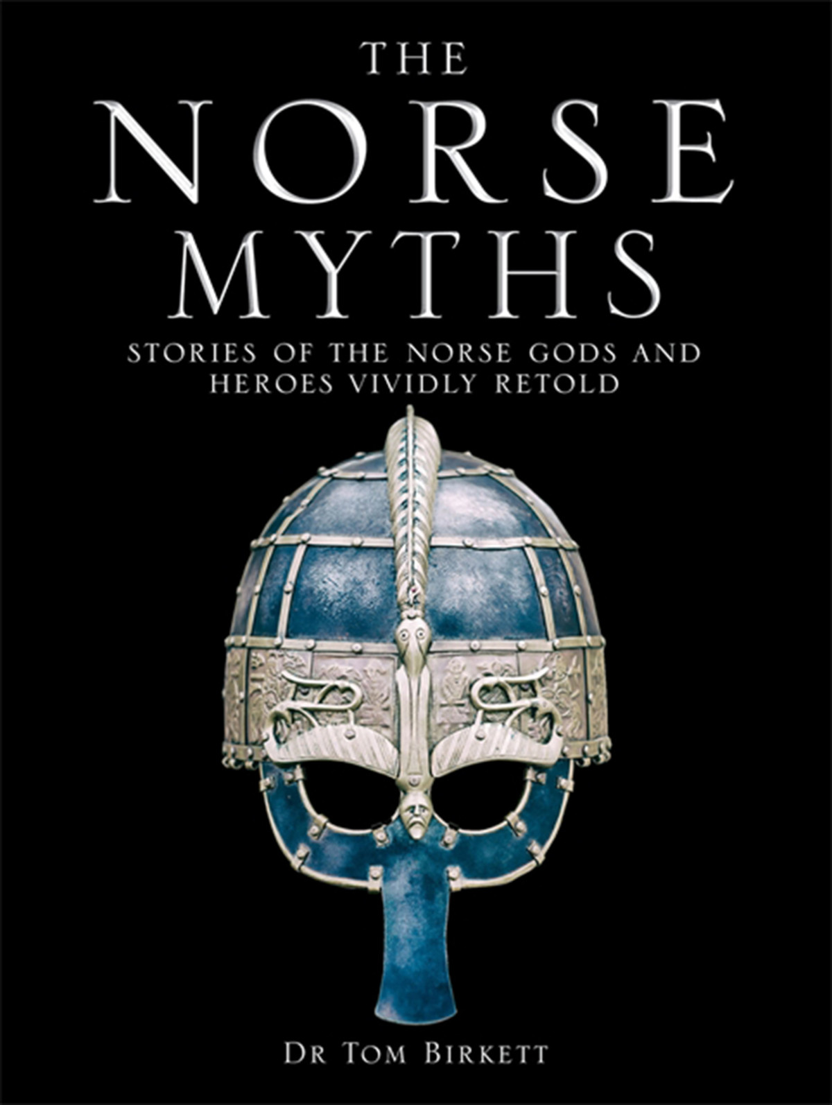 The Norse Myths Stories Of The Norse Gods And Heroes Vividly Retold Dr Tom Birkett