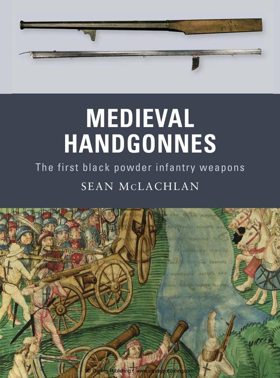 Medieval Handgonnes The First Black Powder Infantry Weapons Sean Mclachlan