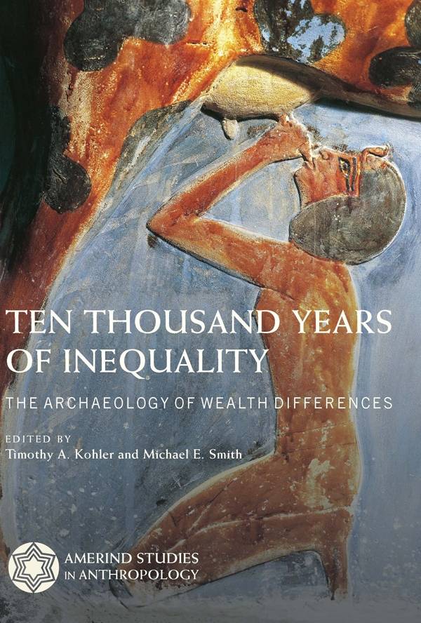 Ten Thousand Years Of Inequality Amerind Studies In Archaeology Timothy A Kohler Michael E Smith