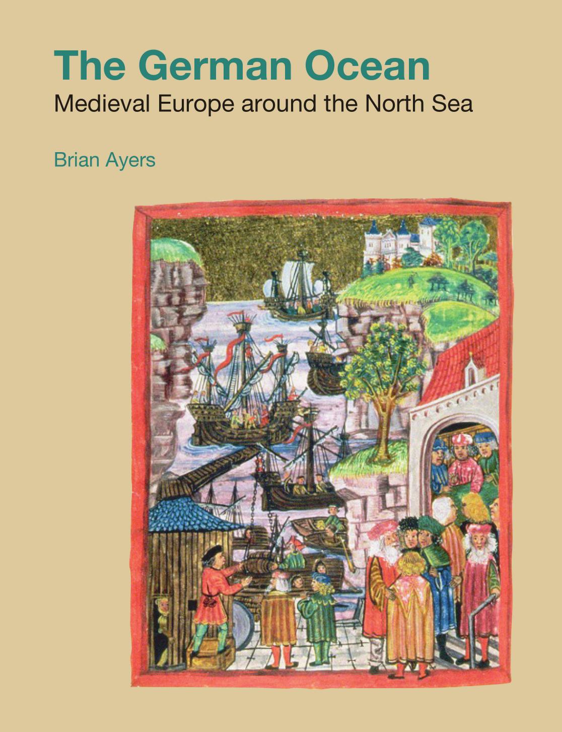The German Ocean Medieval Europe Around The North Sea Studies In The Archaeology Of Medieval Europe Brian Ayers
